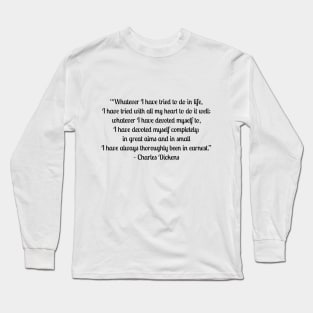 I Have Always Been in Earnest Quote by Charles Dickens Long Sleeve T-Shirt